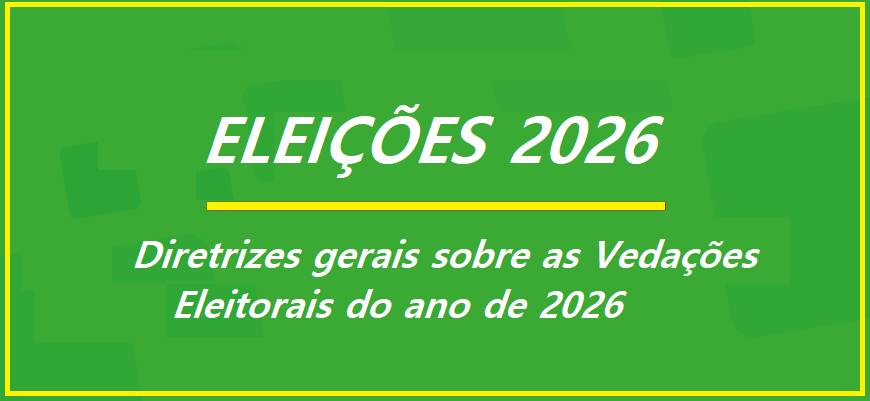 Diretrizes gerais sobre as Vedações Eleitorais do ano de 2026